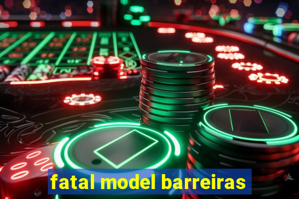 fatal model barreiras